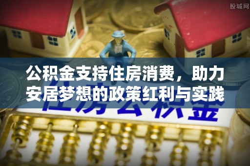 云岩公积金支持住房消费，助力安居梦想的政策红利与实践