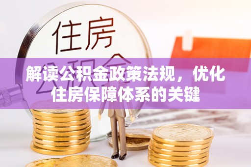 云岩解读公积金政策法规，优化住房保障体系的关键