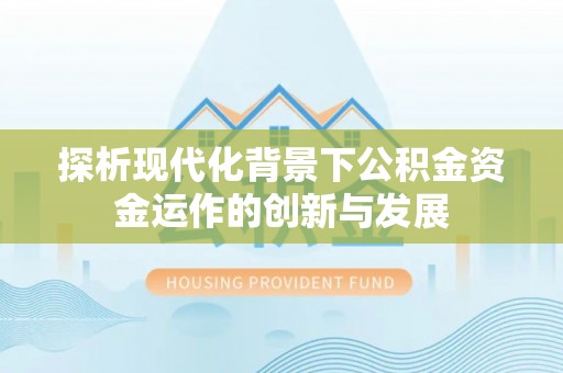云岩探析现代化背景下公积金资金运作的创新与发展