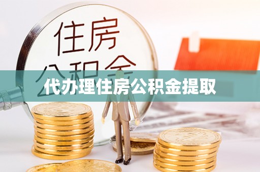 云岩代办理住房公积金提取