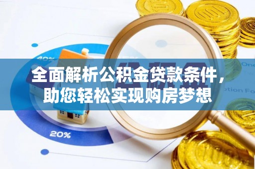 云岩全面解析公积金贷款条件，助您轻松实现购房梦想