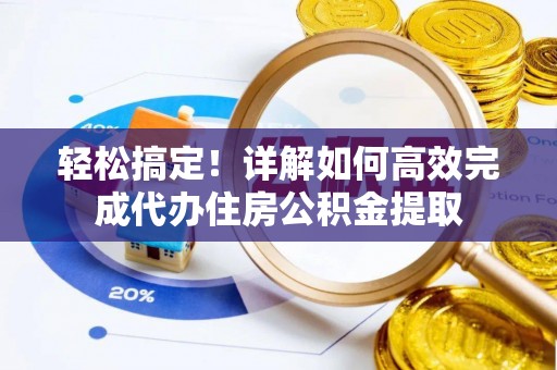 云岩轻松搞定！详解如何高效完成代办住房公积金提取