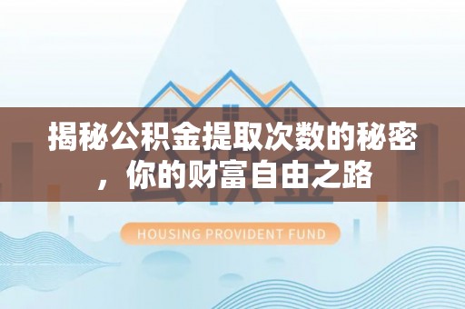 云岩揭秘公积金提取次数的秘密，你的财富自由之路