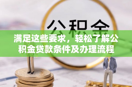 云岩满足这些要求，轻松了解公积金贷款条件及办理流程