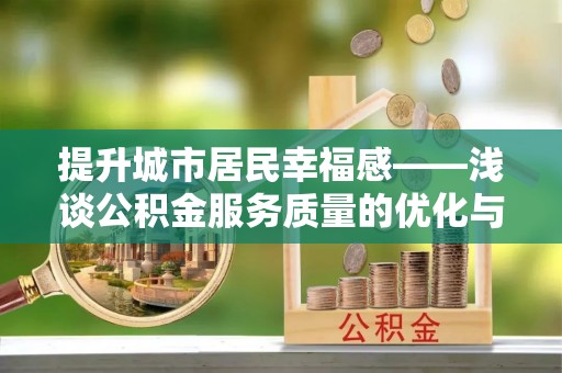 云岩提升城市居民幸福感——浅谈公积金服务质量的优化与未来