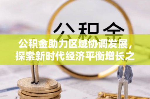 云岩公积金助力区域协调发展，探索新时代经济平衡增长之道