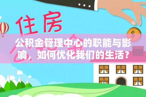 云岩公积金管理中心的职能与影响，如何优化我们的生活？