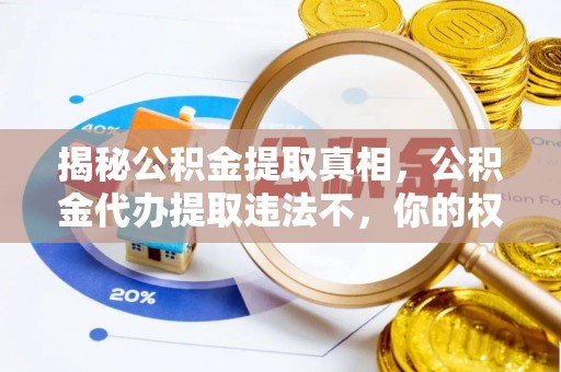 云岩揭秘公积金提取真相，公积金代办提取违法不，你的权益如何保障？