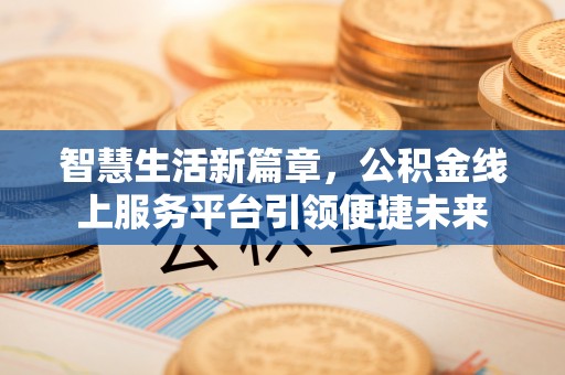 云岩智慧生活新篇章，公积金线上服务平台引领便捷未来