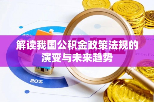 云岩解读我国公积金政策法规的演变与未来趋势