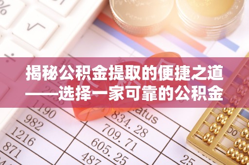 云岩揭秘公积金提取的便捷之道——选择一家可靠的公积金提取代办公司