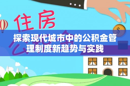 云岩探索现代城市中的公积金管理制度新趋势与实践